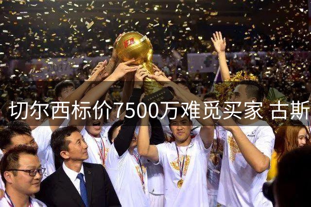 切尔西标价7500万难觅买家 古斯托转会前景依旧迷雾重重