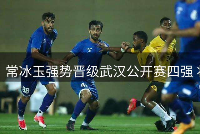 常冰玉强势晋级武汉公开赛四强 将对决奥沙利文