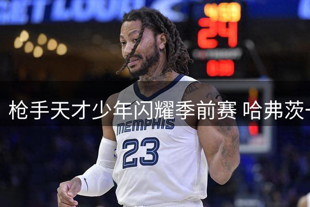 枪手天才少年闪耀季前赛 哈弗茨一锤定音助阿森纳小胜吉罗纳
