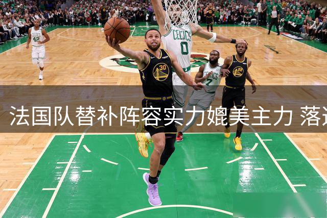 法国队替补阵容实力媲美主力 落选球员组队亦具竞争力