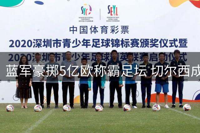 蓝军豪掷5亿欧称霸足坛 切尔西成亿元引援第一豪门