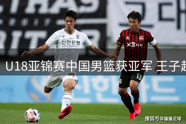 U18亚锦赛中国男篮获亚军 王子超表现亮眼